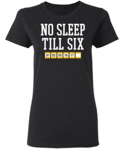 No sleep till six shirt Shirt Sweatshirt Long Sleeve Hoodie Tank Mug 7 No sleep till six shirt Shirt Sweatshirt Long Sleeve Hoodie Tank Mug 7