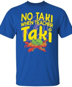 No taki when teacher taki shirt Shirt Sweatshirt Long Sleeve Hoodie Tank Mug No taki when teacher taki shirt Shirt Sweatshirt Long Sleeve Hoodie Tank Mug