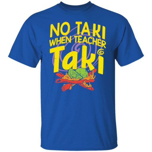 No taki when teacher taki shirt Shirt Sweatshirt Long Sleeve Hoodie Tank Mug