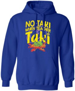 No taki when teacher taki shirt Shirt Sweatshirt Long Sleeve Hoodie Tank Mug