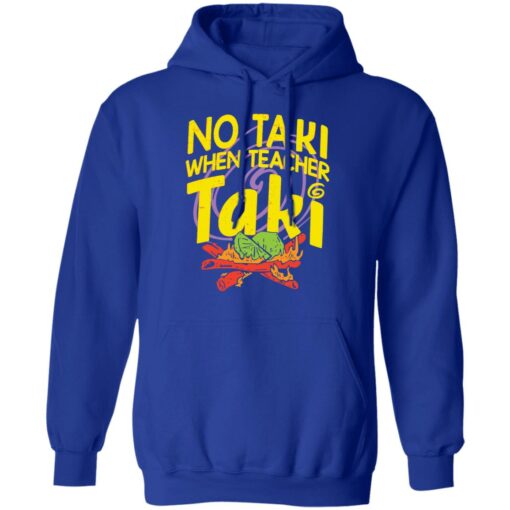 No taki when teacher taki shirt Shirt Sweatshirt Long Sleeve Hoodie Tank Mug