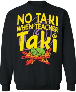 No taki when teacher taki shirt Shirt Sweatshirt Long Sleeve Hoodie Tank Mug 3