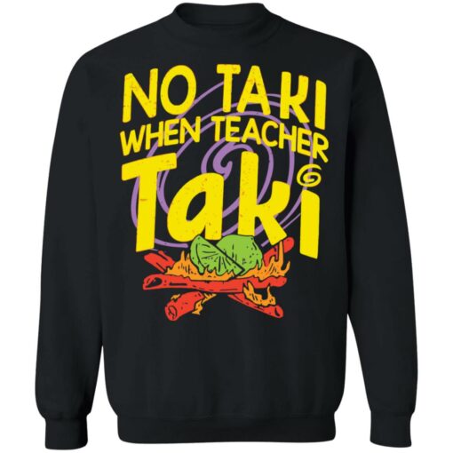 No taki when teacher taki shirt Shirt Sweatshirt Long Sleeve Hoodie Tank Mug