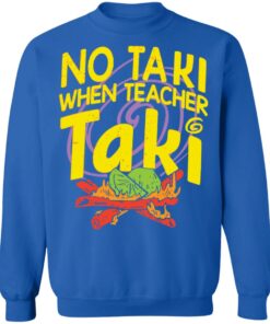 No taki when teacher taki shirt Shirt Sweatshirt Long Sleeve Hoodie Tank Mug 4