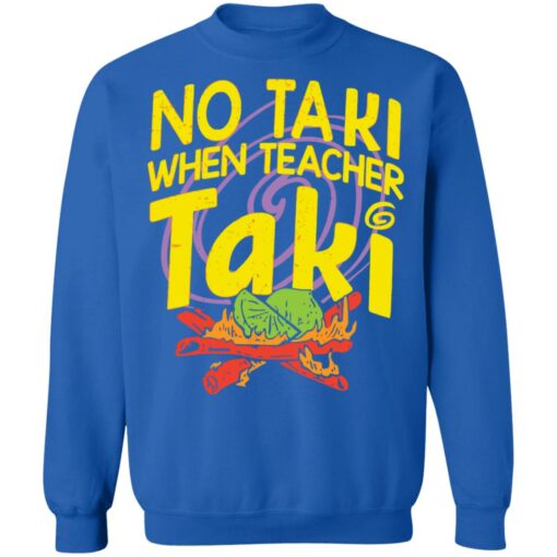 No taki when teacher taki shirt Shirt Sweatshirt Long Sleeve Hoodie Tank Mug