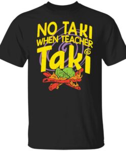 No taki when teacher taki shirt Shirt Sweatshirt Long Sleeve Hoodie Tank Mug 5