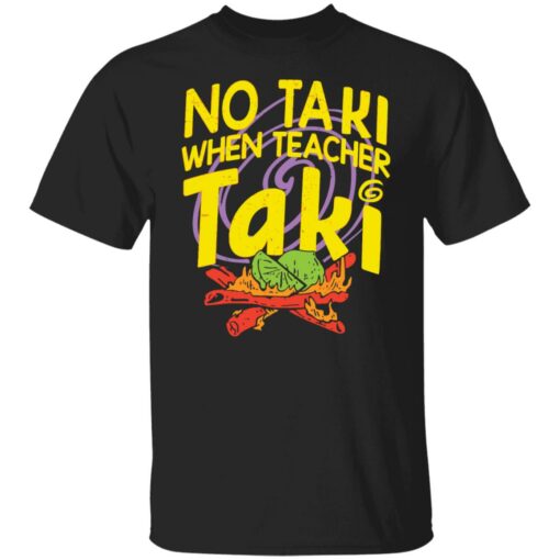 No taki when teacher taki shirt Shirt Sweatshirt Long Sleeve Hoodie Tank Mug