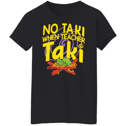 No taki when teacher taki shirt Shirt Sweatshirt Long Sleeve Hoodie Tank Mug