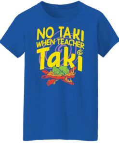 No taki when teacher taki shirt Shirt Sweatshirt Long Sleeve Hoodie Tank Mug 7