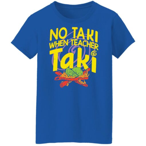 No taki when teacher taki shirt Shirt Sweatshirt Long Sleeve Hoodie Tank Mug