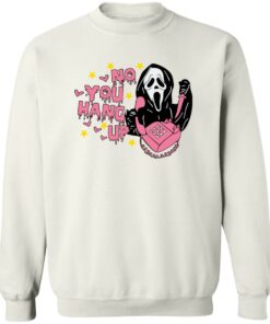 No you hang up scream sweatshirt Shirt Sweatshirt Long Sleeve Hoodie Tank Mug No you hang up scream sweatshirt Shirt Sweatshirt Long Sleeve Hoodie Tank Mug