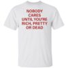 Nobody care until you’re rich pretty or dead shirt Shirt Sweatshirt Long Sleeve Hoodie Tank Mug