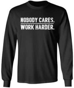 Nobody cares work harder shirt Shirt Sweatshirt Long Sleeve Hoodie Tank Mug 3 Nobody cares work harder shirt Shirt Sweatshirt Long Sleeve Hoodie Tank Mug 4