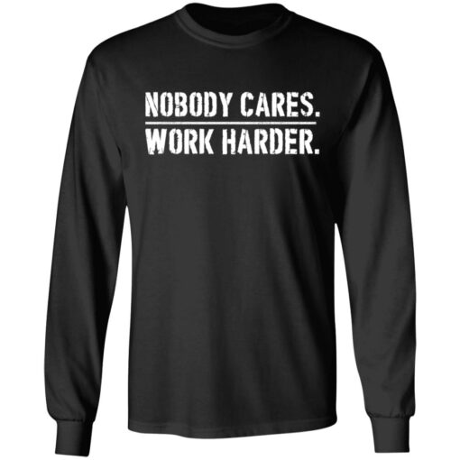 Nobody cares work harder shirt Shirt Sweatshirt Long Sleeve Hoodie Tank Mug