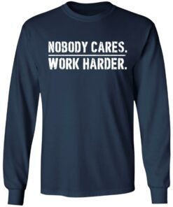 Nobody cares work harder shirt Shirt Sweatshirt Long Sleeve Hoodie Tank Mug 4 Nobody cares work harder shirt Shirt Sweatshirt Long Sleeve Hoodie Tank Mug 5