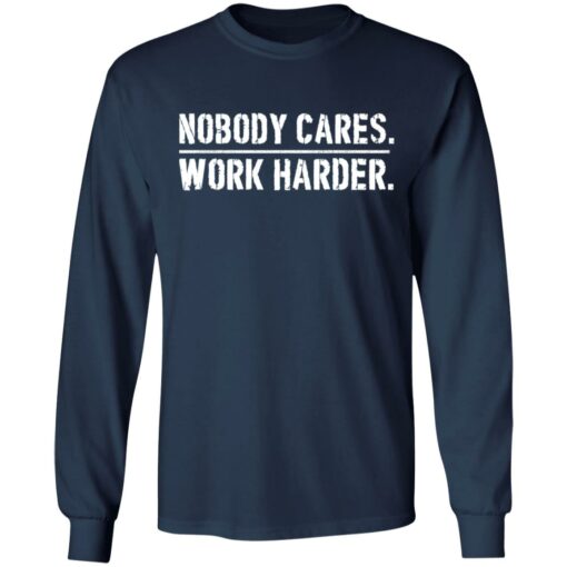 Nobody cares work harder shirt Shirt Sweatshirt Long Sleeve Hoodie Tank Mug