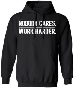 Nobody cares work harder shirt Shirt Sweatshirt Long Sleeve Hoodie Tank Mug 5 Nobody cares work harder shirt Shirt Sweatshirt Long Sleeve Hoodie Tank Mug 6