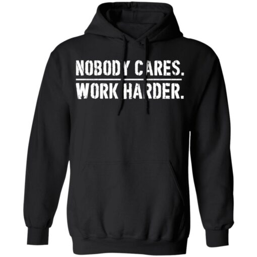 Nobody cares work harder shirt Shirt Sweatshirt Long Sleeve Hoodie Tank Mug