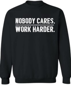 Nobody cares work harder shirt Shirt Sweatshirt Long Sleeve Hoodie Tank Mug 6 Nobody cares work harder shirt Shirt Sweatshirt Long Sleeve Hoodie Tank Mug 7