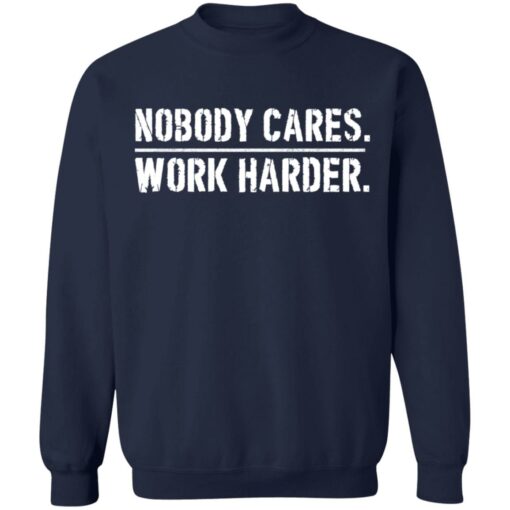 Nobody cares work harder shirt Shirt Sweatshirt Long Sleeve Hoodie Tank Mug