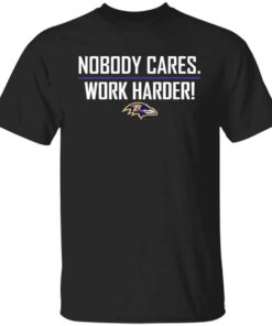 Nobody cares work harders Baltimore shirt Shirt Sweatshirt Long Sleeve Hoodie Tank Mug Nobody cares work harders Baltimore shirt Shirt Sweatshirt Long Sleeve Hoodie Tank Mug