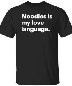 Noodles is my love language shirt Shirt Sweatshirt Long Sleeve Hoodie Tank Mug Noodles is my love language shirt Shirt Sweatshirt Long Sleeve Hoodie Tank Mug