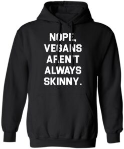 Nope vegans aren’t always skinny shirt Shirt Sweatshirt Long Sleeve Hoodie Tank Mug Nope vegans aren’t always skinny shirt Shirt Sweatshirt Long Sleeve Hoodie Tank Mug