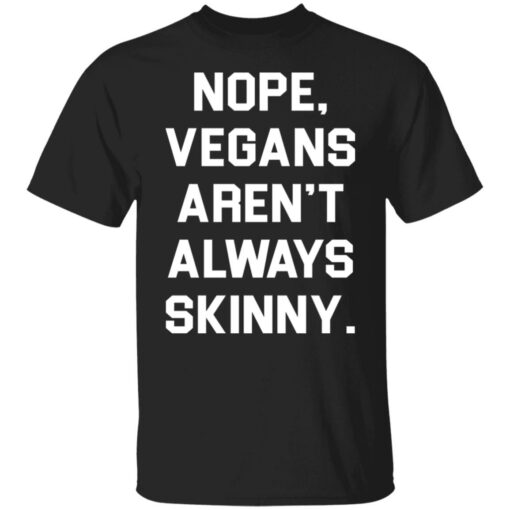 Nope vegans aren’t always skinny shirt Shirt Sweatshirt Long Sleeve Hoodie Tank Mug