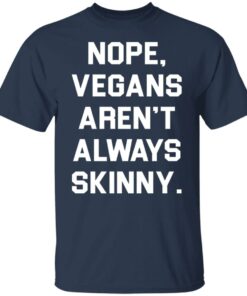 Nope vegans aren’t always skinny shirt Shirt Sweatshirt Long Sleeve Hoodie Tank Mug 3 Nope vegans aren't always skinny shirt Shirt Sweatshirt Long Sleeve Hoodie Tank Mug 4