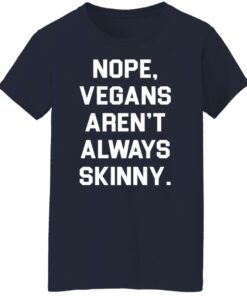 Nope vegans aren’t always skinny shirt Shirt Sweatshirt Long Sleeve Hoodie Tank Mug 5 Nope vegans aren't always skinny shirt Shirt Sweatshirt Long Sleeve Hoodie Tank Mug 6