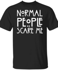 Normal people scare me shirt Shirt Sweatshirt Long Sleeve Hoodie Tank Mug Normal people scare me shirt Shirt Sweatshirt Long Sleeve Hoodie Tank Mug