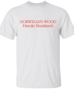 Norwegian wood Haruki Murakami shirt Shirt Sweatshirt Long Sleeve Hoodie Tank Mug Norwegian wood Haruki Murakami shirt Shirt Sweatshirt Long Sleeve Hoodie Tank Mug