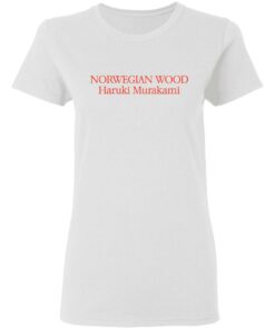 Norwegian wood Haruki Murakami shirt Shirt Sweatshirt Long Sleeve Hoodie Tank Mug 7 Norwegian wood Haruki Murakami shirt Shirt Sweatshirt Long Sleeve Hoodie Tank Mug 7