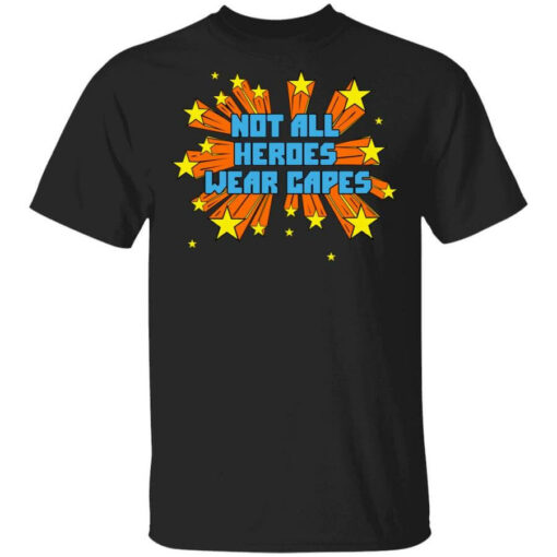 Not All Heroes Wear Capes Shirt Shirt Sweatshirt Long Sleeve Hoodie Tank Mug