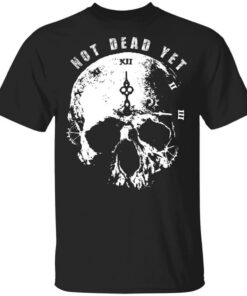 Not Dead Yet T-Shirts, Hoodies, Long Sleeve Shirt Sweatshirt Long Sleeve Hoodie Tank Mug Not Dead Yet T-Shirts, Hoodies, Long Sleeve Shirt Sweatshirt Long Sleeve Hoodie Tank Mug