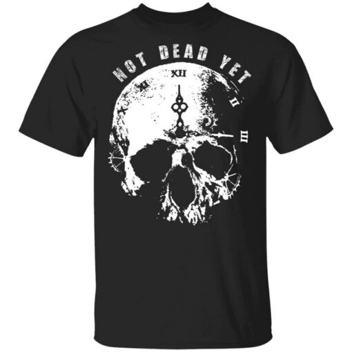 Not Dead Yet T-Shirts, Hoodies, Long Sleeve Shirt Sweatshirt Long Sleeve Hoodie Tank Mug