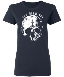 Not Dead Yet T Shirts Hoodies Long Sleeve Shirt Sweatshirt Long Sleeve Hoodie Tank Mug 11