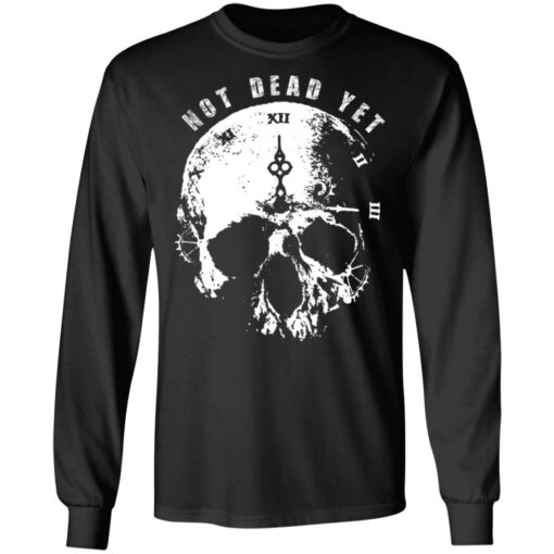 Not Dead Yet T-Shirts, Hoodies, Long Sleeve Shirt Sweatshirt Long Sleeve Hoodie Tank Mug