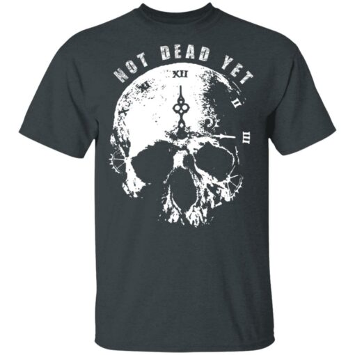 Not Dead Yet T-Shirts, Hoodies, Long Sleeve Shirt Sweatshirt Long Sleeve Hoodie Tank Mug