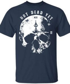 Not Dead Yet T Shirts Hoodies Long Sleeve Shirt Sweatshirt Long Sleeve Hoodie Tank Mug 7