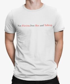 Not Flirting Just Hot And Talking Shirt Shirt Sweatshirt Long Sleeve Hoodie Tank Mug Not Flirting Just Hot And Talking Shirt Shirt Sweatshirt Long Sleeve Hoodie Tank Mug