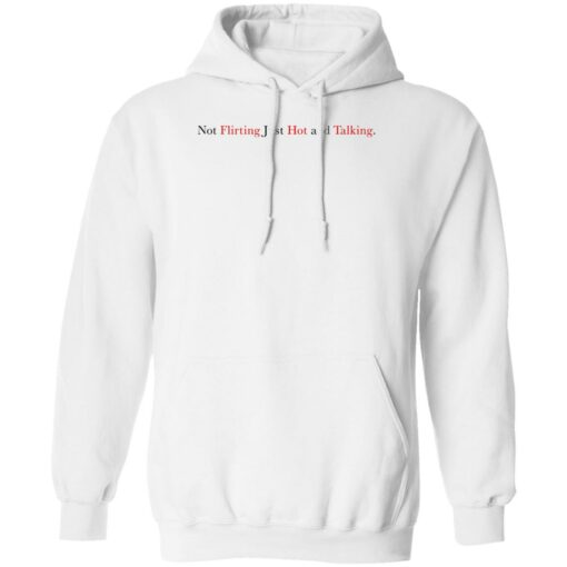 Not Flirting Just Hot And Talking Shirt Shirt Sweatshirt Long Sleeve Hoodie Tank Mug