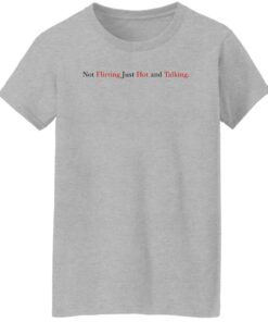 Not Flirting Just Hot And Talking Shirt Shirt Sweatshirt Long Sleeve Hoodie Tank Mug 8