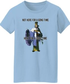 Not Here For A Gong Time Here For A Good Time Shirt Sweatshirt Long Sleeve Hoodie Tank Mug 6 Not Here For A Gong Time Here For A Good Time Shirt Sweatshirt Long Sleeve Hoodie Tank Mug 7