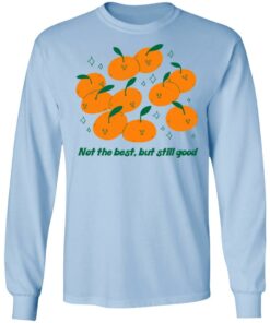 Not The Best But Still Good Shirt, Hoodie, Tank Shirt Sweatshirt Long Sleeve Hoodie Tank Mug