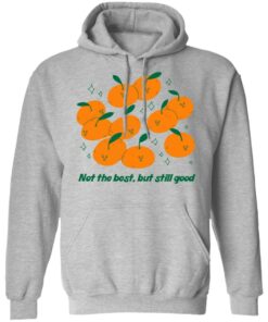 Not The Best But Still Good Shirt Hoodie Tank Shirt Sweatshirt Long Sleeve Hoodie Tank Mug 11