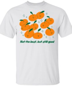 Not The Best But Still Good Shirt Hoodie Tank Shirt Sweatshirt Long Sleeve Hoodie Tank Mug 3