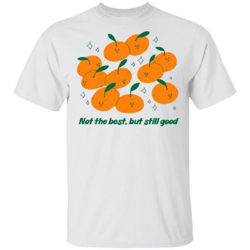 Not The Best But Still Good Shirt, Hoodie, Tank Shirt Sweatshirt Long Sleeve Hoodie Tank Mug