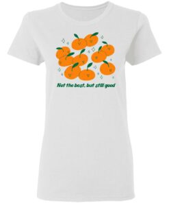 Not The Best But Still Good Shirt Hoodie Tank Shirt Sweatshirt Long Sleeve Hoodie Tank Mug 6