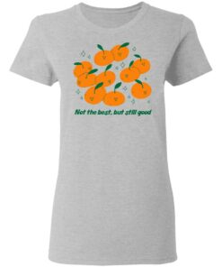 Not The Best But Still Good Shirt Hoodie Tank Shirt Sweatshirt Long Sleeve Hoodie Tank Mug 7